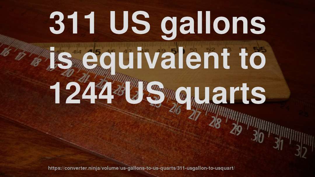 311 US gallons is equivalent to 1244 US quarts