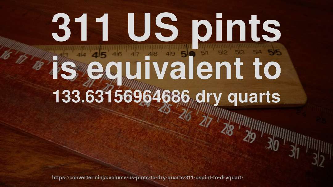 311 US pints is equivalent to 133.63156964686 dry quarts