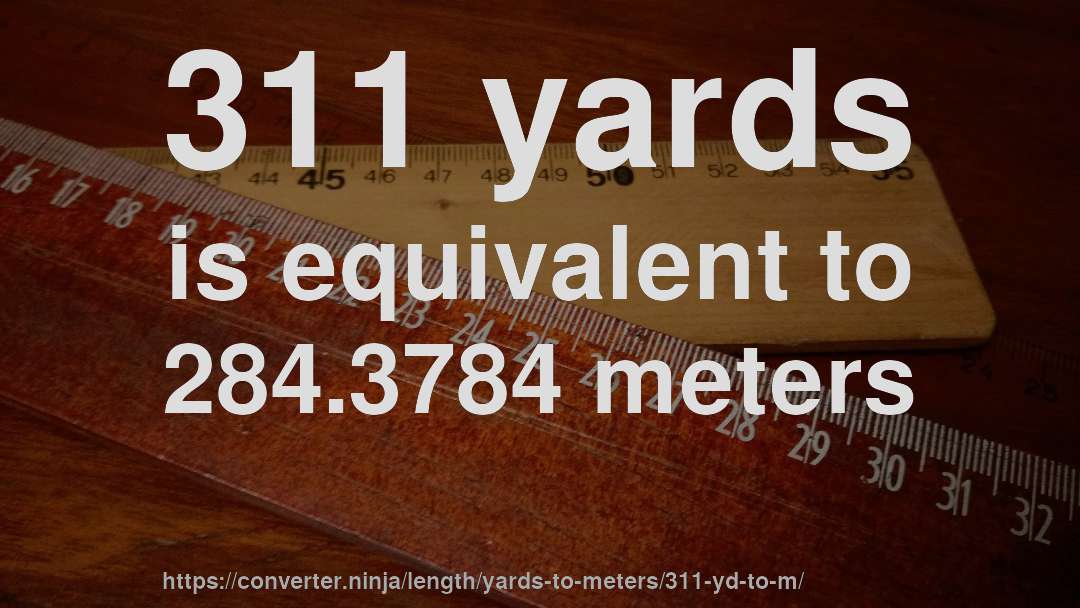 311 yards is equivalent to 284.3784 meters