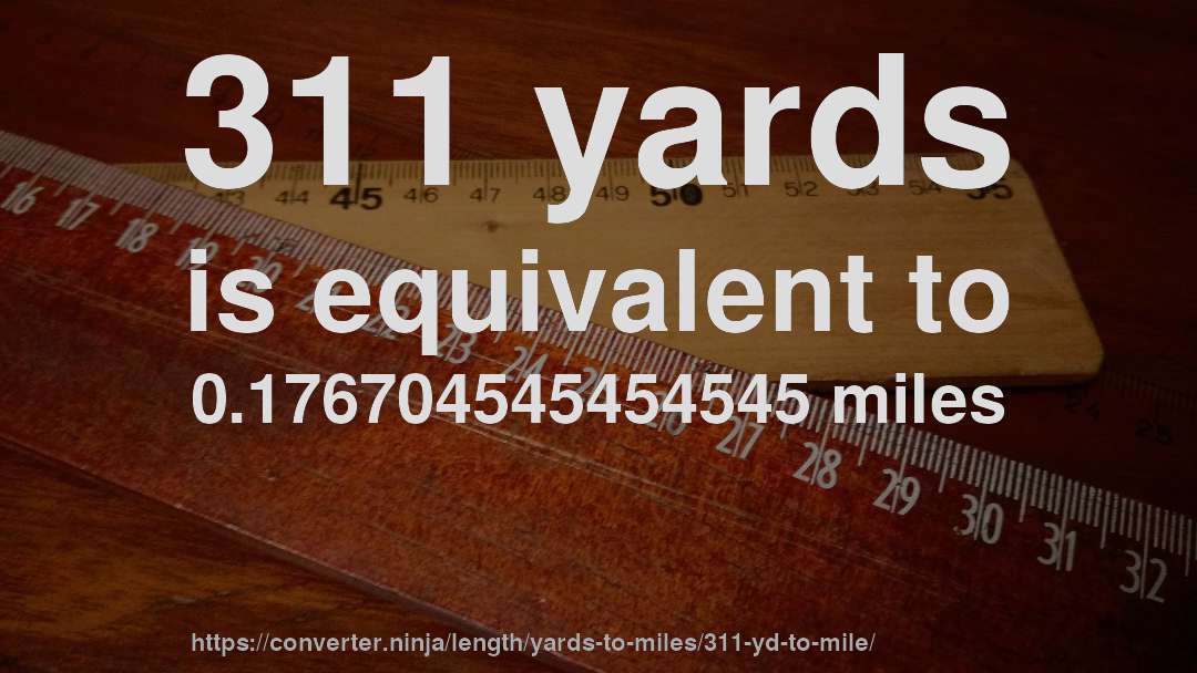 311 yards is equivalent to 0.176704545454545 miles