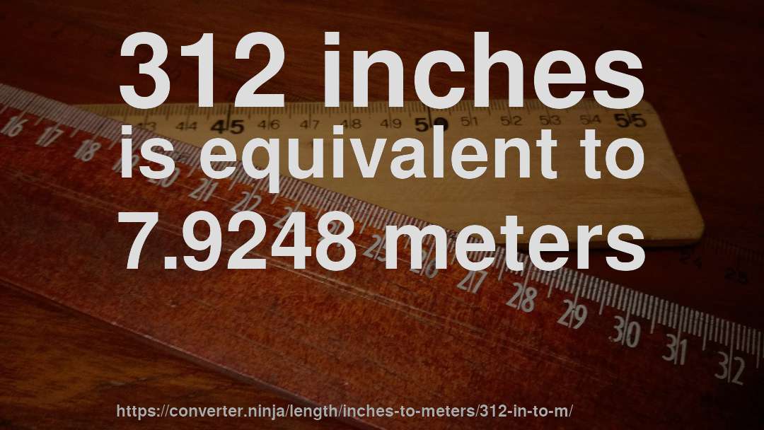 312 inches is equivalent to 7.9248 meters