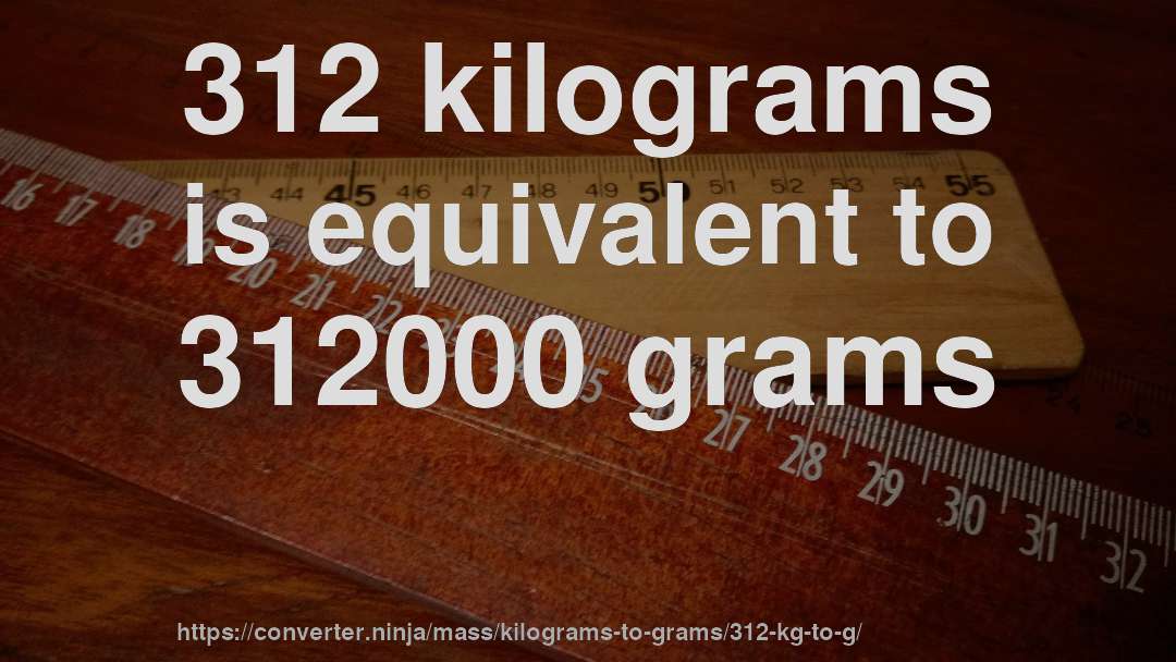 312 kilograms is equivalent to 312000 grams