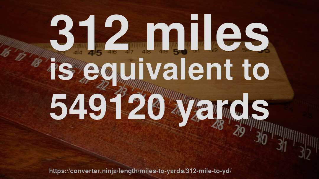 312 miles is equivalent to 549120 yards