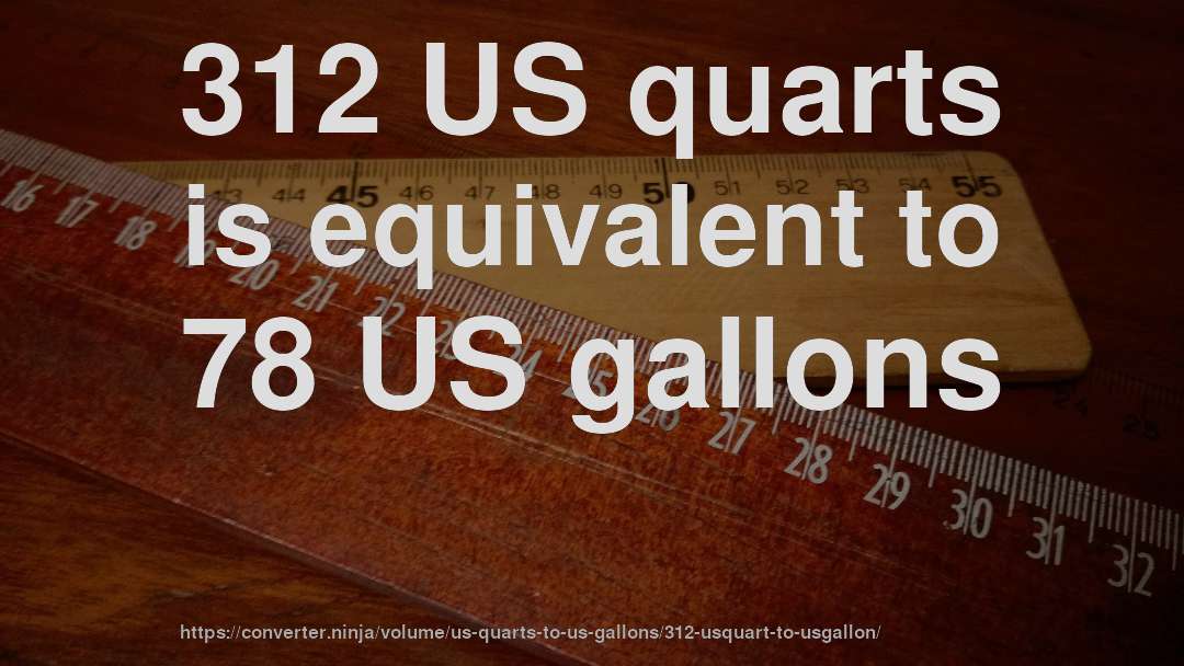312 US quarts is equivalent to 78 US gallons