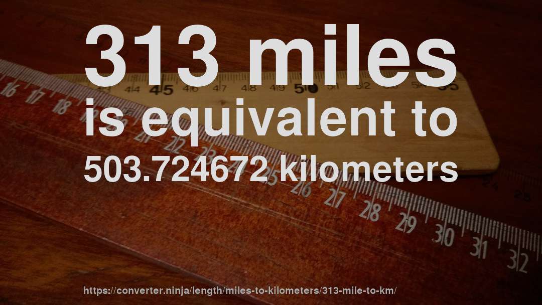 313 miles is equivalent to 503.724672 kilometers