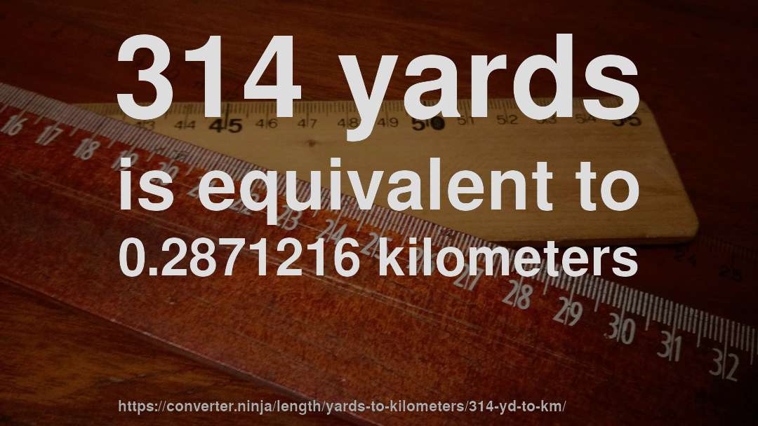 314 yards is equivalent to 0.2871216 kilometers