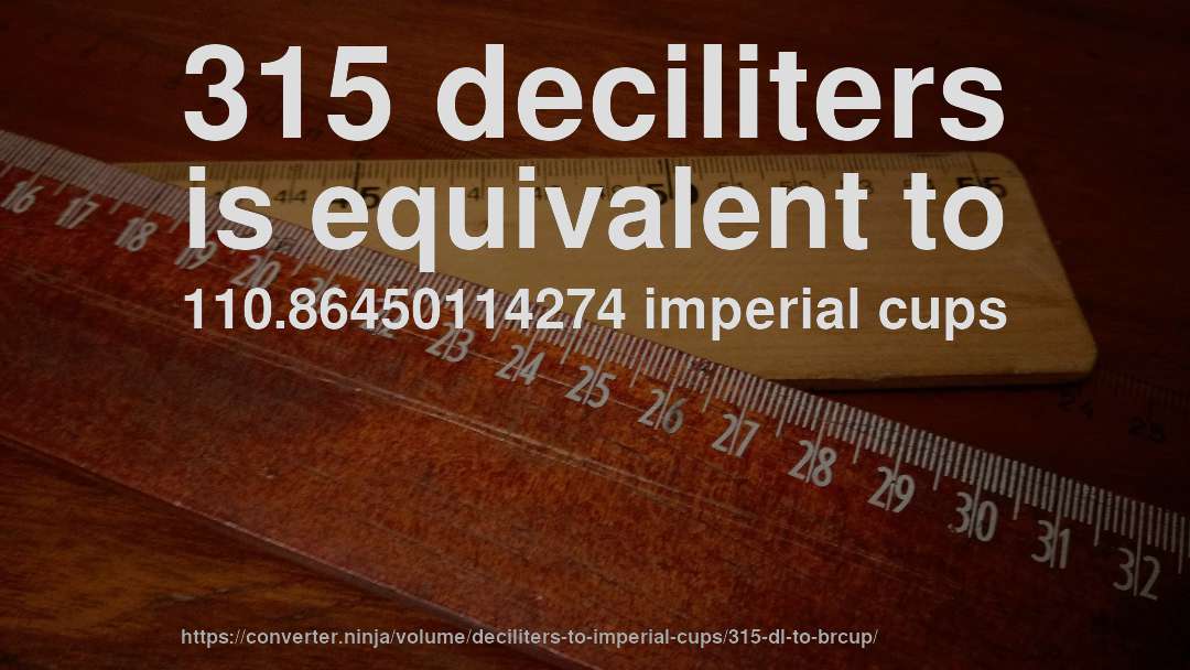 315 deciliters is equivalent to 110.86450114274 imperial cups