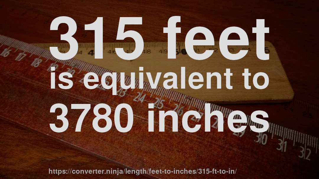315 feet is equivalent to 3780 inches