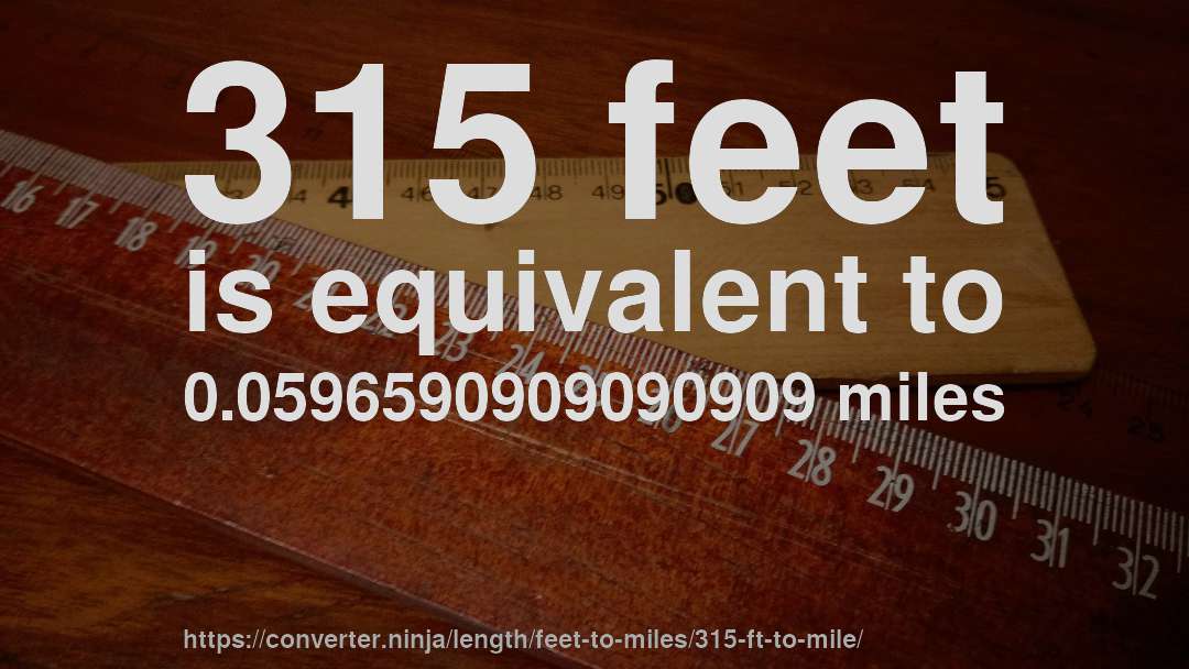 315 feet is equivalent to 0.0596590909090909 miles