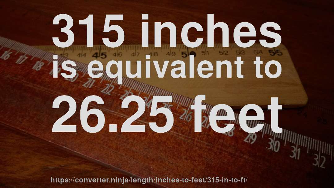 315 inches is equivalent to 26.25 feet