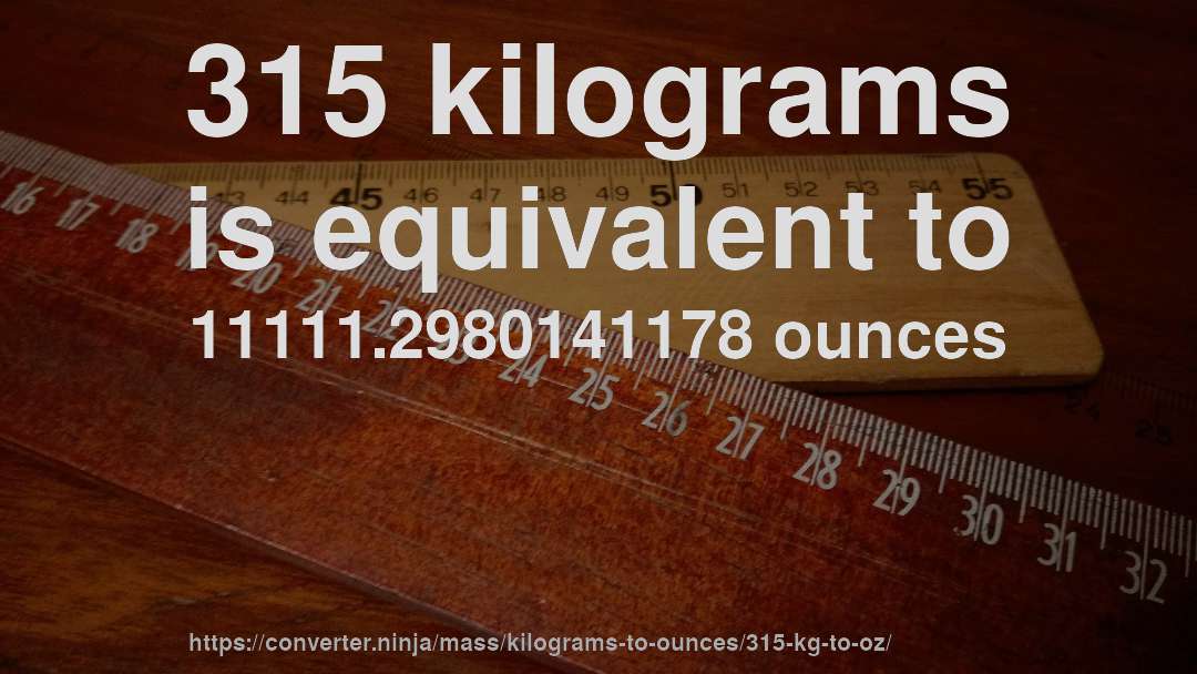 315 kilograms is equivalent to 11111.2980141178 ounces