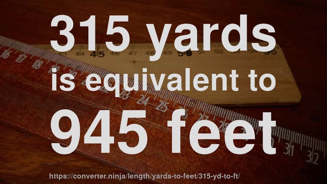 315 yards is equivalent to 945 feet