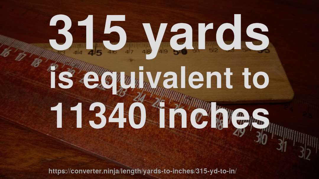 315 yards is equivalent to 11340 inches