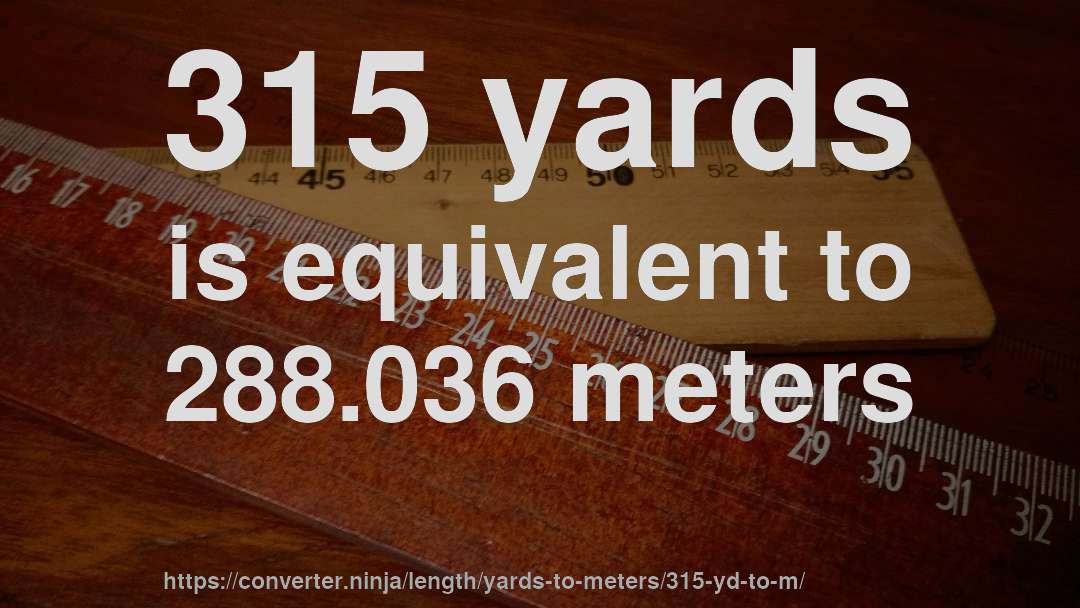 315 yards is equivalent to 288.036 meters