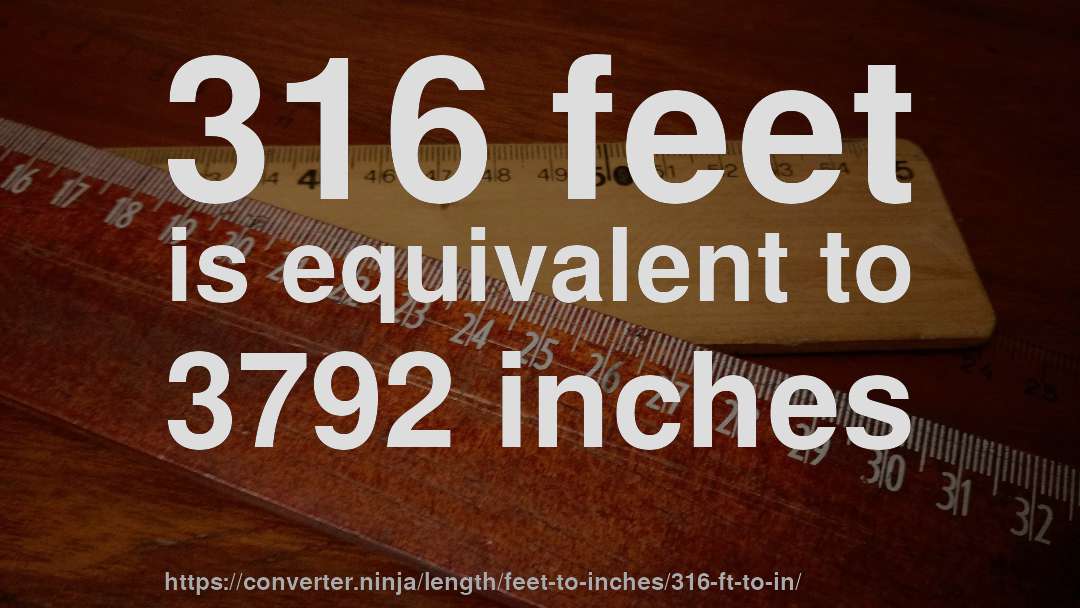 316 feet is equivalent to 3792 inches