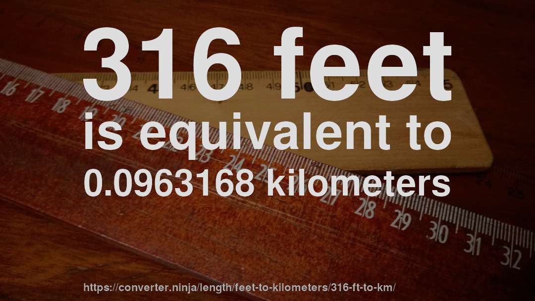 316 feet is equivalent to 0.0963168 kilometers