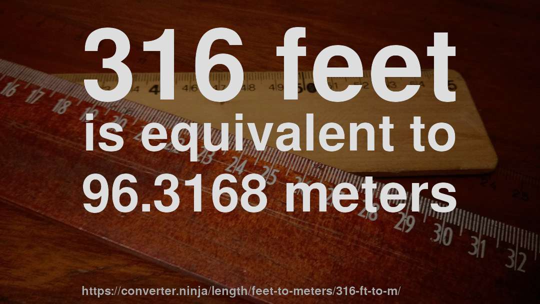 316 feet is equivalent to 96.3168 meters