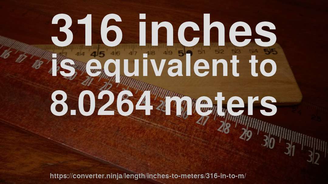 316 inches is equivalent to 8.0264 meters