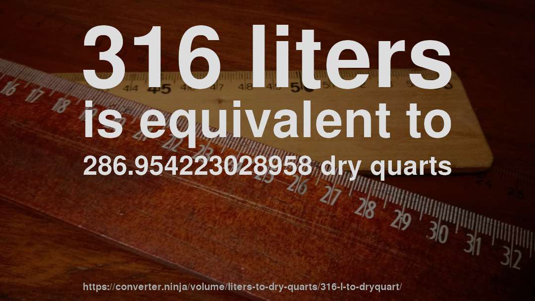 316 liters is equivalent to 286.954223028958 dry quarts