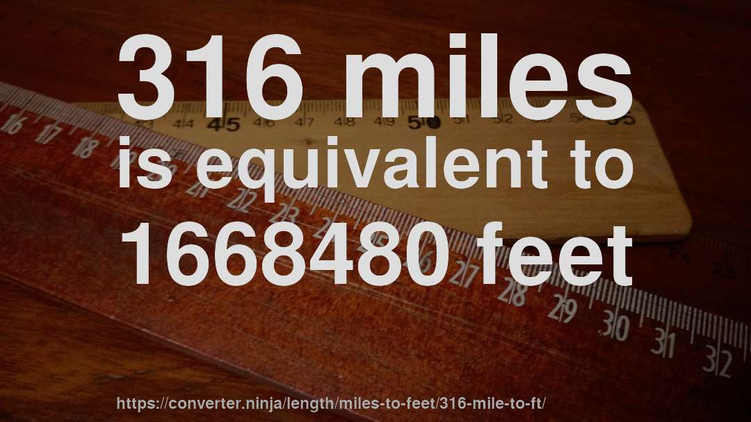 316 miles is equivalent to 1668480 feet