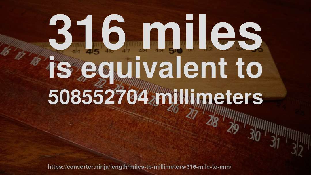 316 miles is equivalent to 508552704 millimeters