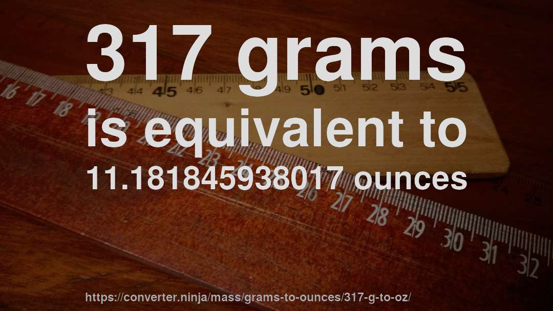 317 grams is equivalent to 11.181845938017 ounces