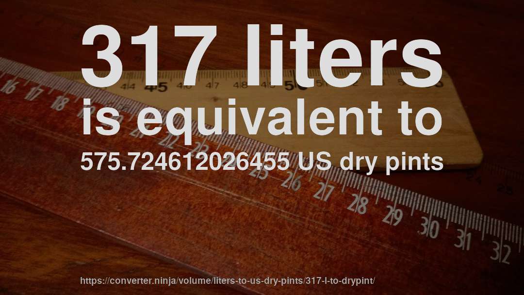 317 liters is equivalent to 575.724612026455 US dry pints