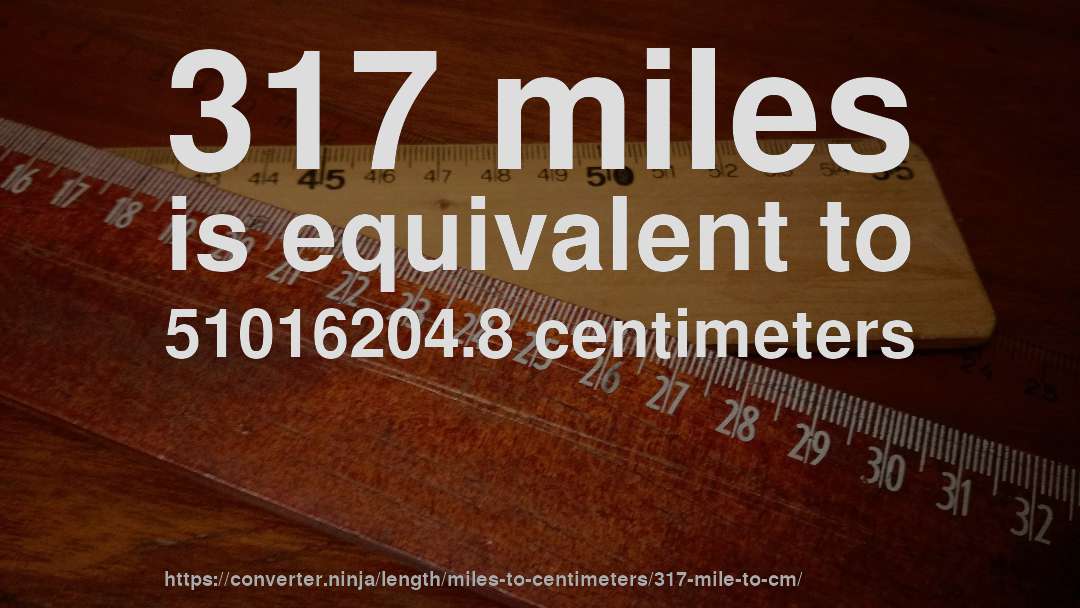 317 miles is equivalent to 51016204.8 centimeters