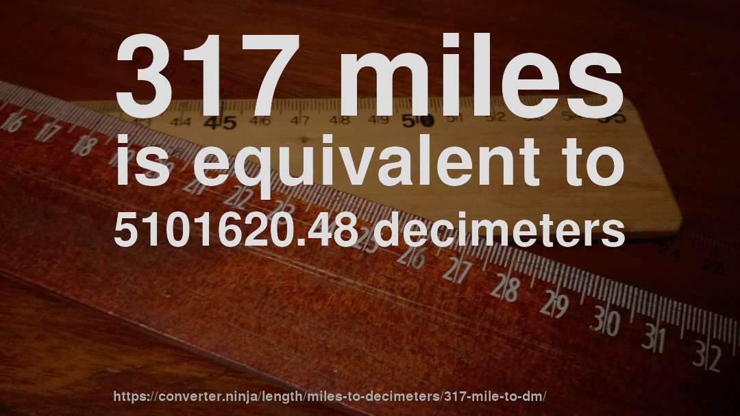317 miles is equivalent to 5101620.48 decimeters