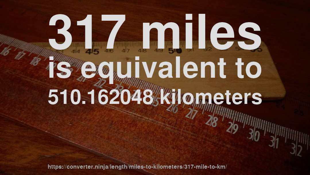 317 miles is equivalent to 510.162048 kilometers