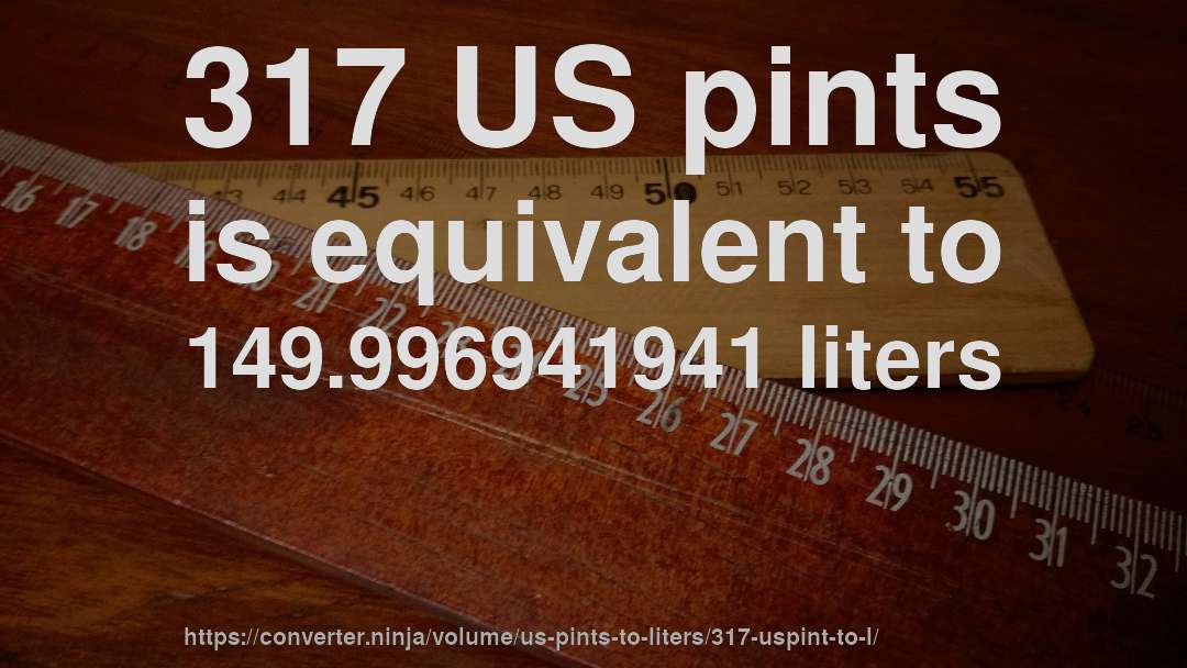 317 US pints is equivalent to 149.996941941 liters