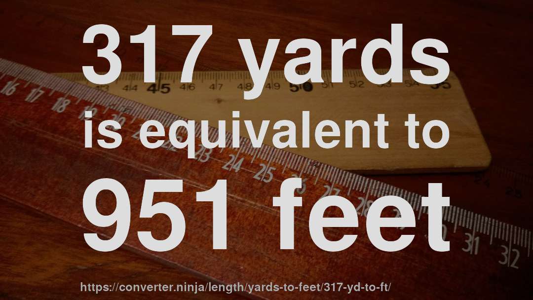 317 yards is equivalent to 951 feet