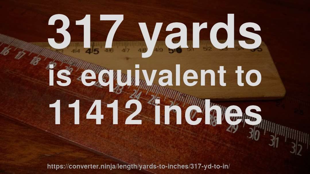 317 yards is equivalent to 11412 inches