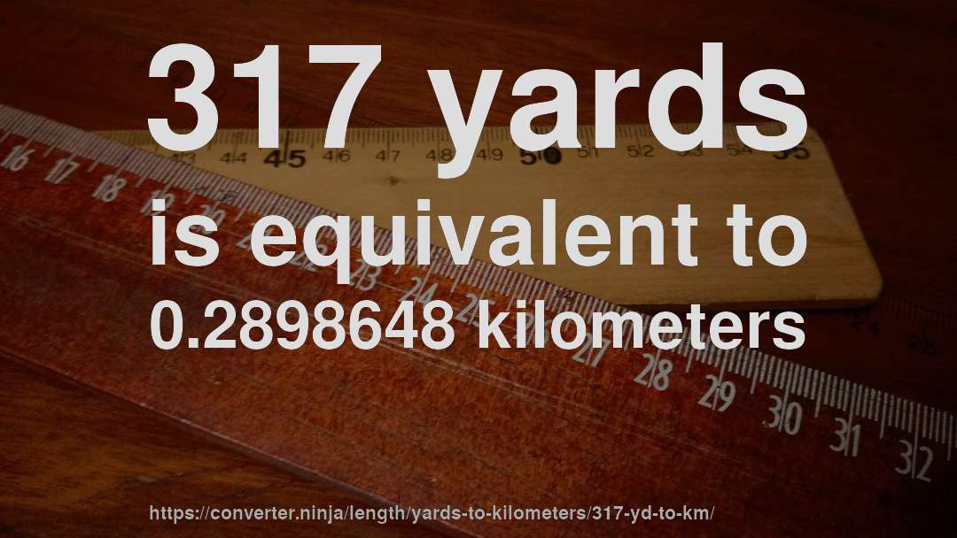 317 yards is equivalent to 0.2898648 kilometers