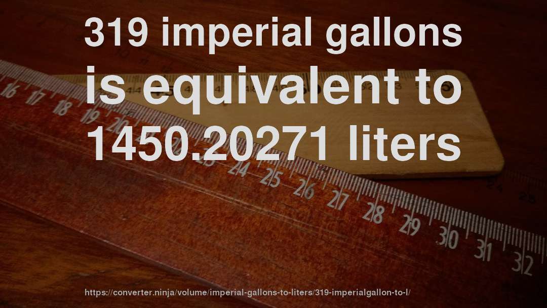 319 imperial gallons is equivalent to 1450.20271 liters