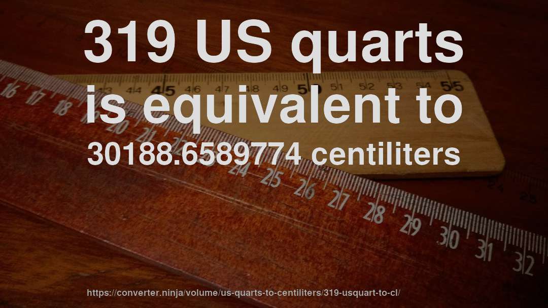 319 US quarts is equivalent to 30188.6589774 centiliters
