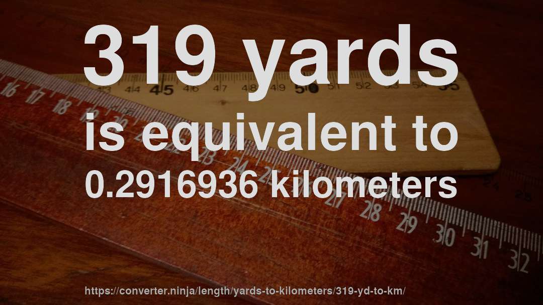 319 yards is equivalent to 0.2916936 kilometers