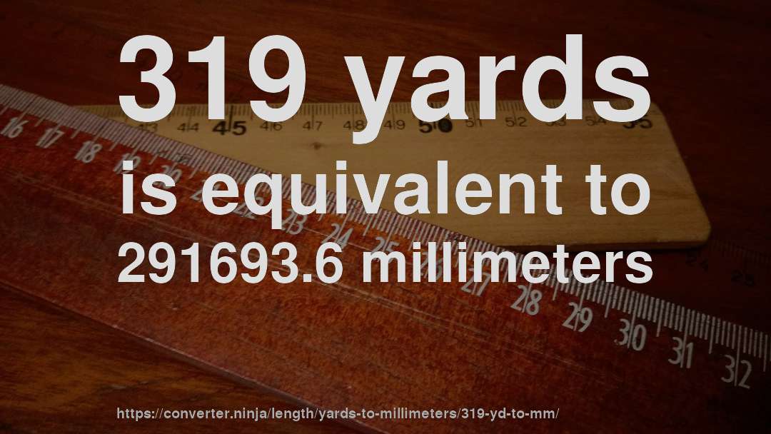 319 yards is equivalent to 291693.6 millimeters