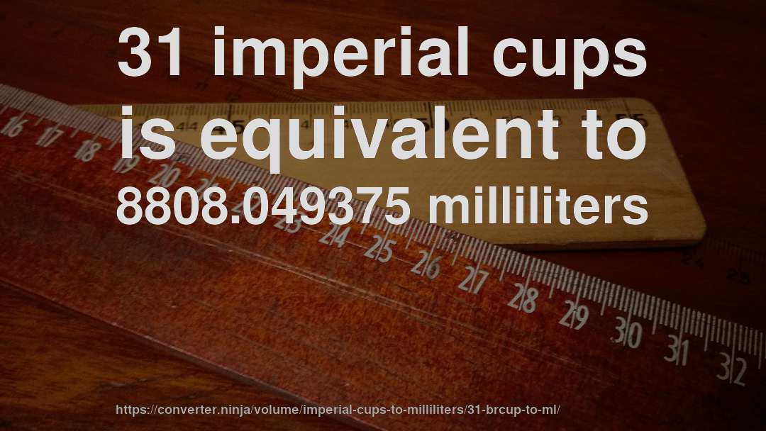 31 imperial cups is equivalent to 8808.049375 milliliters
