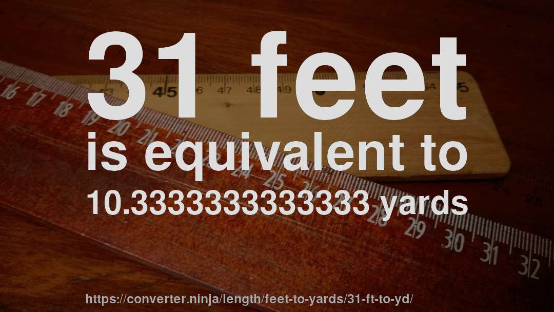 31 feet is equivalent to 10.3333333333333 yards