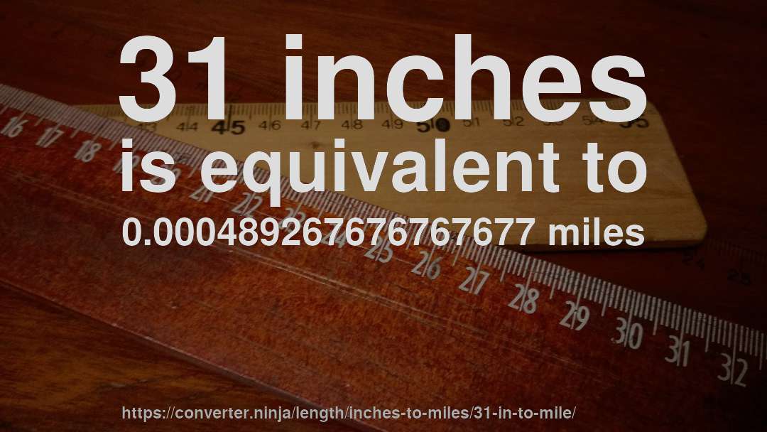 31 inches is equivalent to 0.000489267676767677 miles