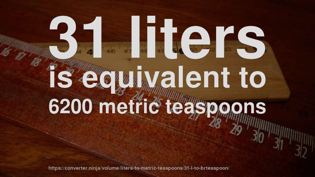 31 liters is equivalent to 6200 metric teaspoons