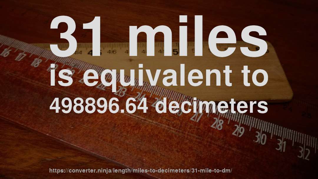 31 miles is equivalent to 498896.64 decimeters