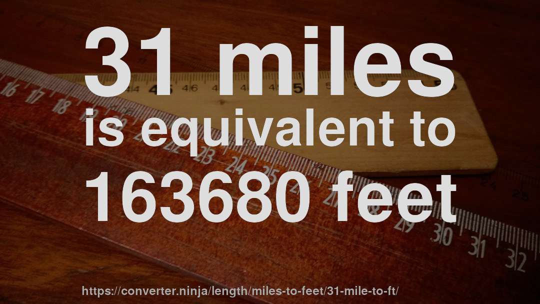 31 miles is equivalent to 163680 feet