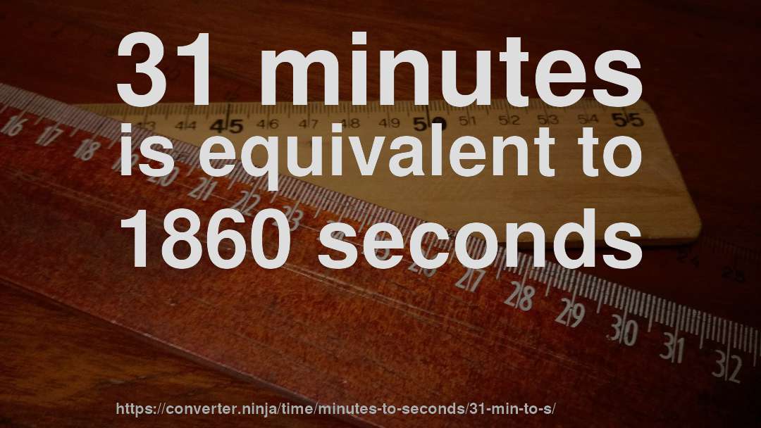31 minutes is equivalent to 1860 seconds