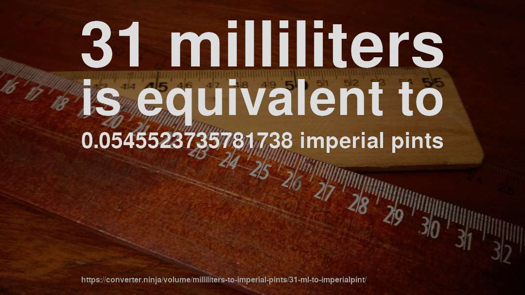 31 milliliters is equivalent to 0.0545523735781738 imperial pints