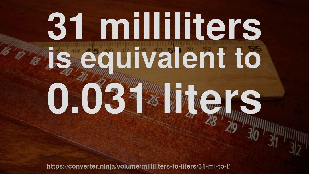 31 milliliters is equivalent to 0.031 liters