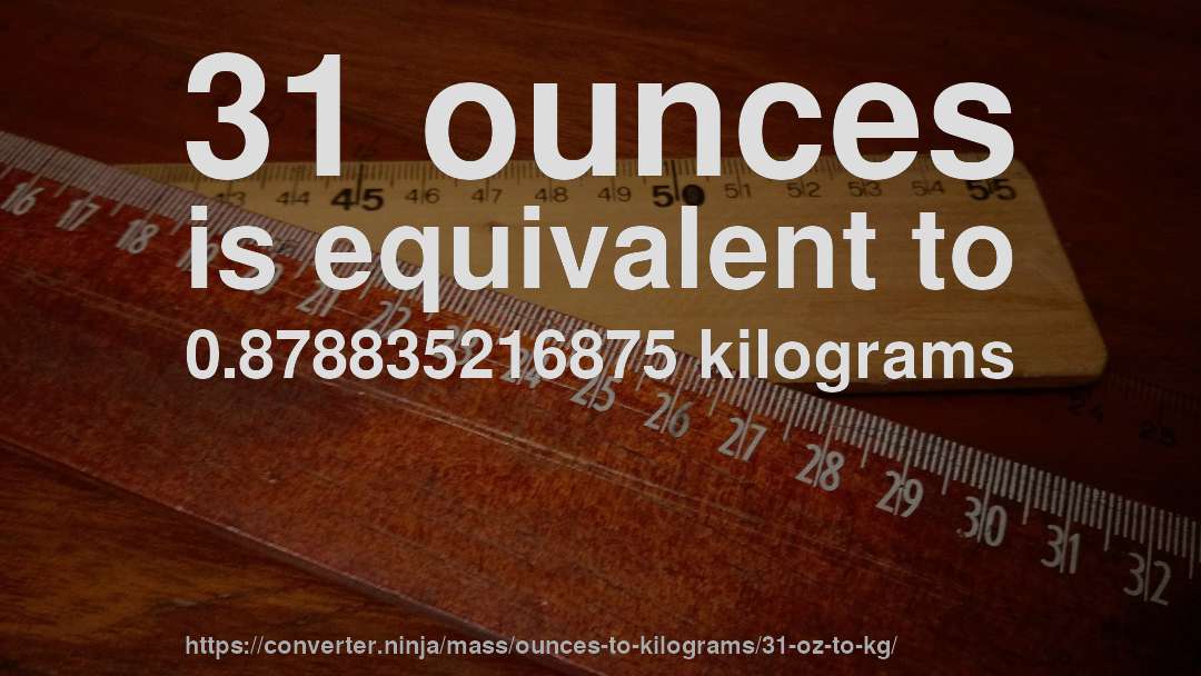 31 ounces is equivalent to 0.878835216875 kilograms