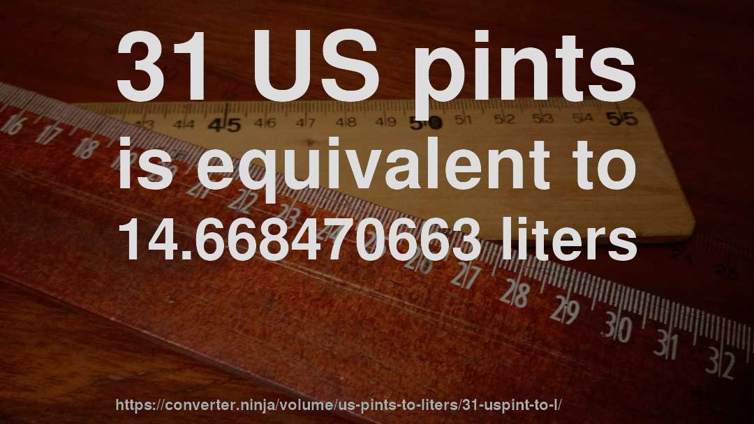 31 US pints is equivalent to 14.668470663 liters