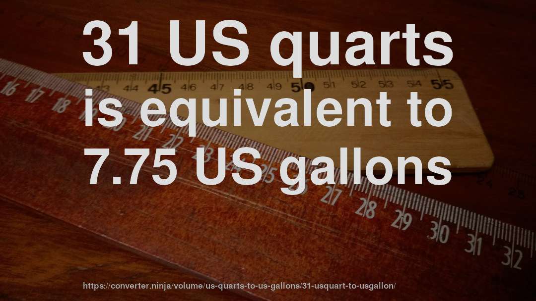 31 US quarts is equivalent to 7.75 US gallons